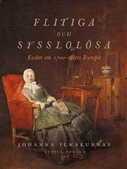 Flitiga och sysslolösa : essäer om 1700-talets Europa