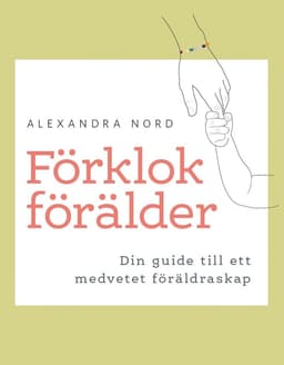 Förklok förälder : din guide till ett medvetet föräldraskap