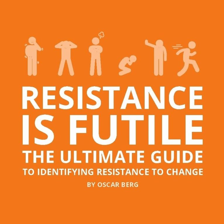 Omslag till boken Resistance is futile : the ultimate guide to identifying resistance to change av Oscar Berg