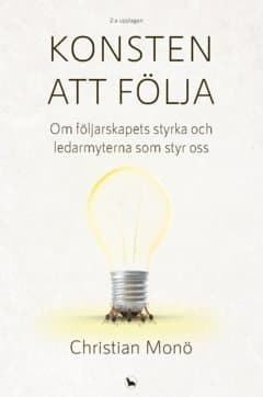 Konsten att följa : Om följarskapets styrka och ledarmyterna som styr oss