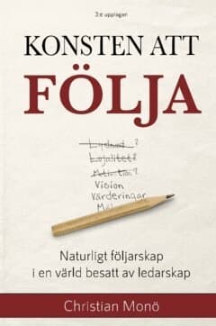 Konsten att följa : naturligt följarskap i en värld besatt av ledarskap