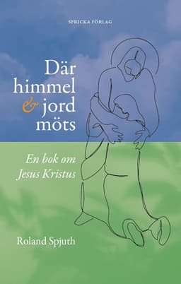 Där himmel och jord möts : en bok om Jesus Kristus