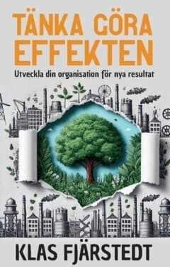 Tänka Göra-Effekten : utveckla din organisation för nya resultat