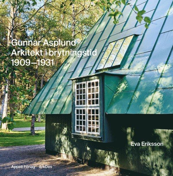 Gunnar Asplund : arkitekt i brytningstid 1909–1931