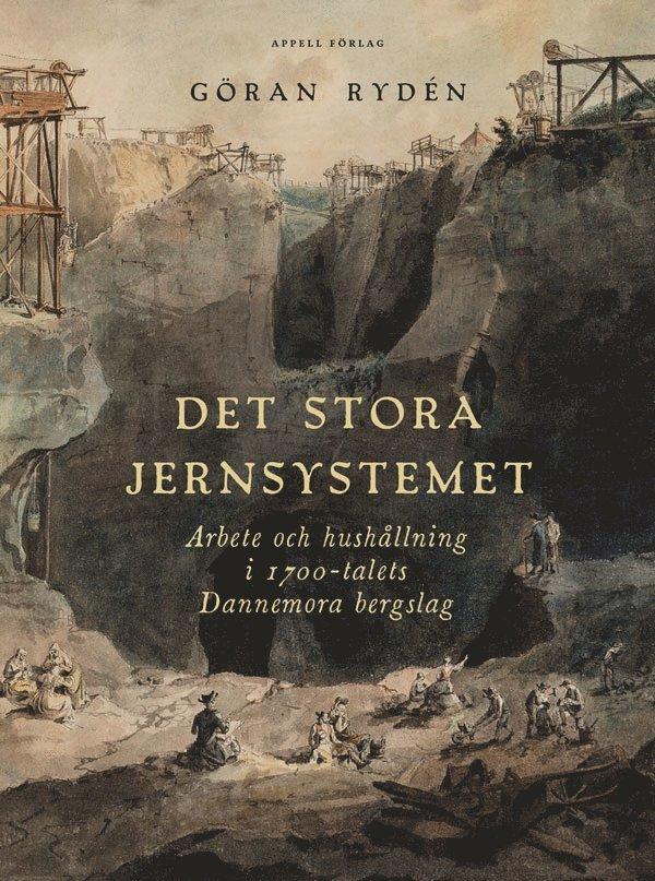 Det stora Jernsystemet : arbete och hushållning i 1700-talets Dannemora bergslag