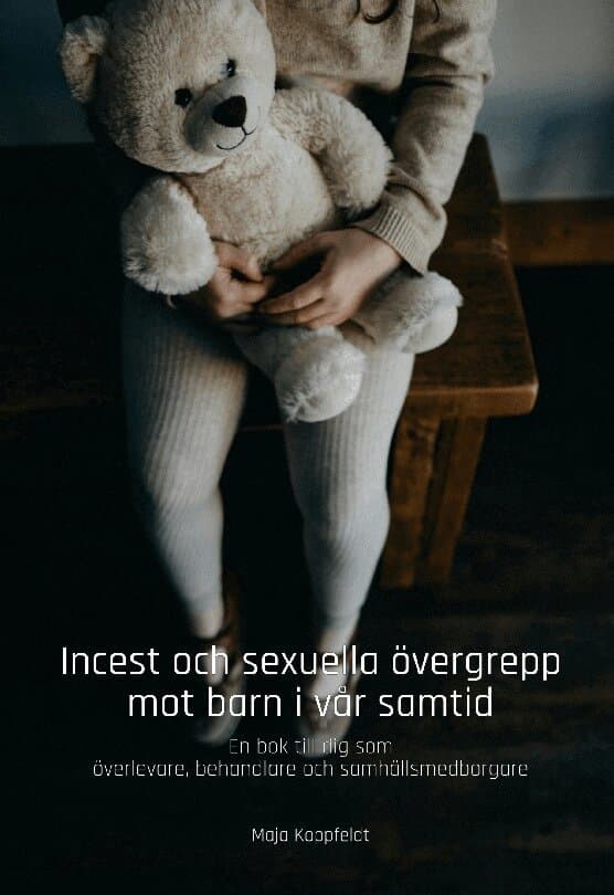 Incest och sexuella övergrepp mot barn i vår samtid : en bok till dig som överlevare, behandlare och samhällsmedborgare