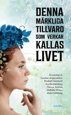 Denna märkliga tillvaro som verkar kallas livet : en antologi