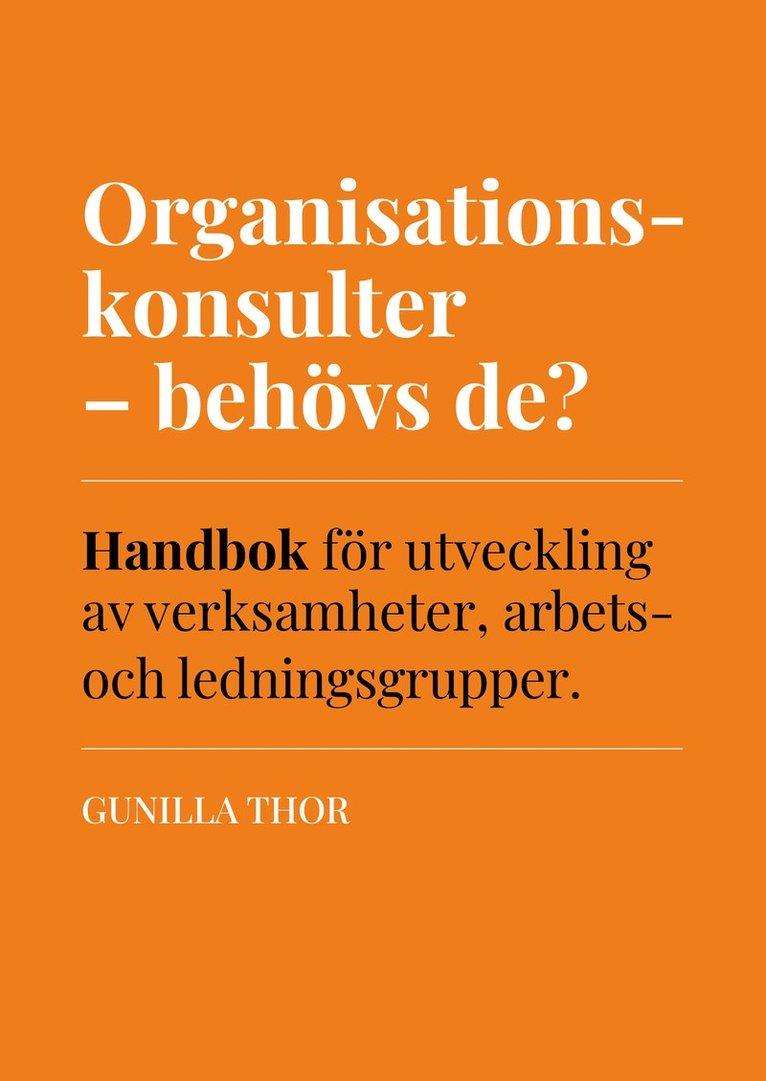 Organisationskonsulter - behövs de? : handbok för utveckling av verksamheter, arbets- och ledningsgrupper