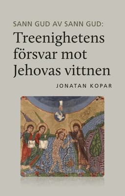 Sann Gud av sann Gud : treenighetens försvar mot Jehovas vittnen