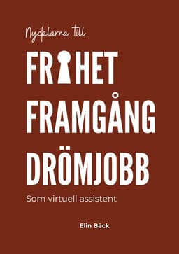 Nycklarna till frihet, framgång, drömjobb : som virtuell assistent
