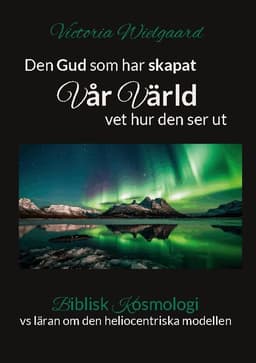 Den Gud som har skapat vår värld vet hur den ser ut : biblisk kosmologi