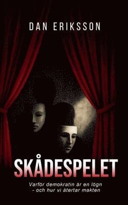 Skådespelet : Varför demokratin är en lögn — och hur vi återtar makten