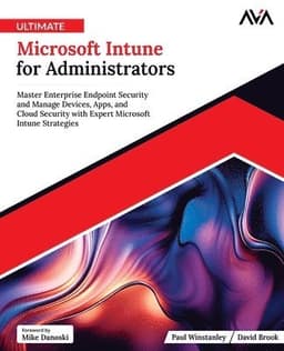 Ultimate Microsoft Intune for Administrators: Master Enterprise Endpoint Security and Manage Devices, Apps, and Cloud Security with Expert Microsoft I
