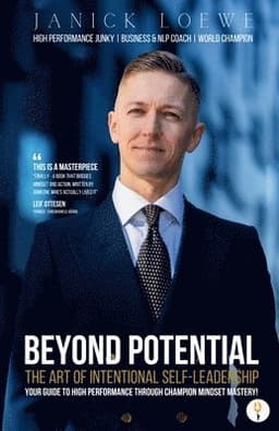 BEYOND POTENTIAL, The Art Of Intentional Self-Leadership, Your guide to high performance through champion mindset mastery