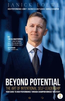 BEYOND POTENTIAL, The Art Of Intentional Self-Leadership, Your guide to high performance through champion mindset mastery