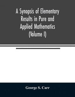 Synopsis of Elementary Results in Pure and Applied Mathematics (Volume I)