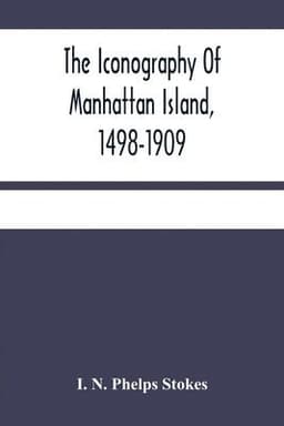 Iconography Of Manhattan Island, 1498-1909