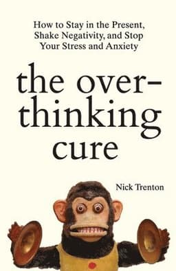 Overthinking Cure: How to Stay in the Present, Shake Negativity, and Stop Your Stress and Anxiety