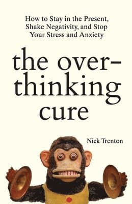 Overthinking Cure: How to Stay in the Present, Shake Negativity, and Stop Your Stress and Anxiety