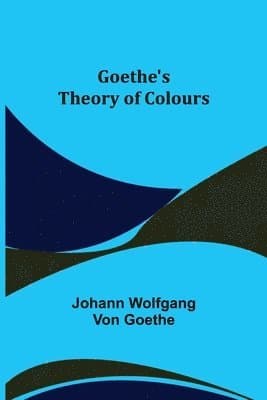 Omslag till boken Goethe's Theory of Colours av Johann Wolfgang Von Goethe