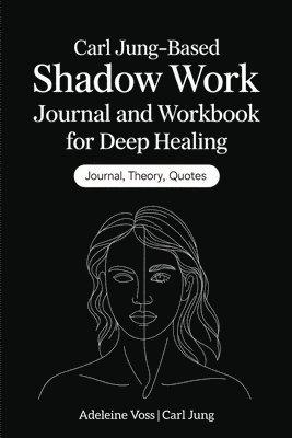 Carl Jung-Based Shadow Work Journal and Workbook for Deep Healing: Guided Prompts for Emotional Healing, Trauma Recovery, and Mindful Living