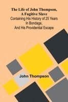 The life of John Thompson, a fugitive slave: Containing his history of 25 years in bondage, and his providential escape