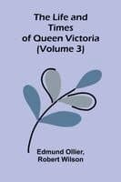 The Life and Times of Queen Victoria (Volume 3)