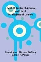 Life of St. Declan of Ardmore and Life of St. Mochuda of Lismore