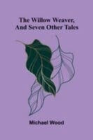 The willow weaver, and seven other tales