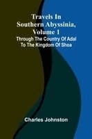 Travels in southern Abyssinia, Volume 1: through the country of Adal to the kingdom of Shoa