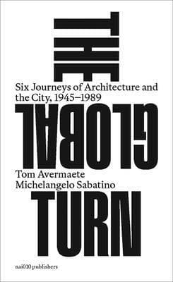 Global Turn - Six Journeys of Architecture and the City, 1945-1989