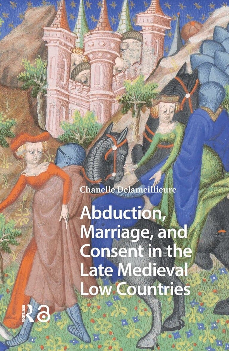 Abduction, Marriage, and Consent in the Late Medieval Low Countries