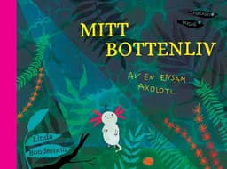 Mitt bottenliv : av en ensam axolotl