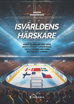 Isvärldens härskare : berättelsen om världens bästa hockeyturneringar, och Lejonens väg från botten mot toppen