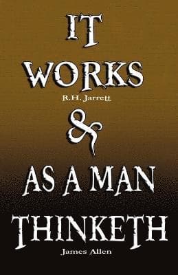 It Works by R.H. Jarrett and as a Man Thinketh by James Allen
