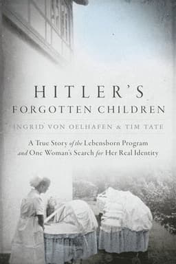 Hitler's Forgotten Children: A True Story of the Lebensborn Program and One Woman's Search for Her Real Identity