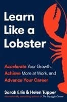 Learn Like a Lobster: Accelerate Your Growth, Achieve More at Work, and Advance Your Career
