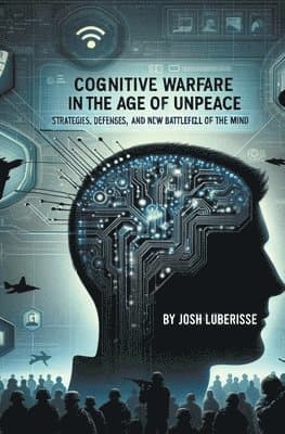 Cognitive Warfare in the Age of Unpeace