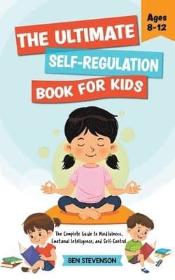 Ultimate Self-Regulation Book For Kids Ages 8-12