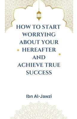 How to Start Worrying about Your Hereafter and Achieve True Success