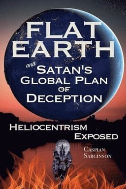 Flat Earth and Satan's Global Plan of Deception