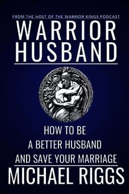 Warrior Husband - How to be a Better Husband and Save Your Marriage