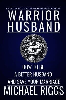 Warrior Husband - How to be a Better Husband and Save Your Marriage