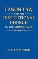 Canon Law and the Institutional Church in the Middle Ages