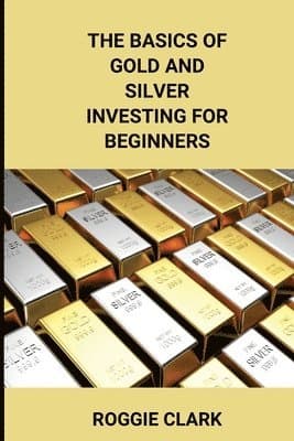 Basics of Gold and Silver Investing For Beginners