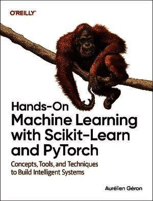 Hands-On Machine Learning with Scikit-Learn and PyTorch