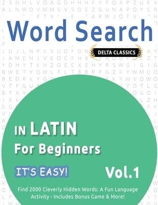 Word Search in Latin for Beginners - It's Easy! Vol.1 - Delta Classics - Find 2000 Cleverly Hidden Words