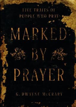 Marked by Prayer: Five Traits of People Who Pray
