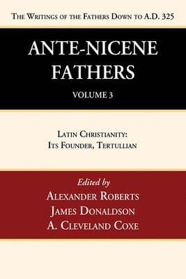 Ante-Nicene Fathers: Translations of the Writings of the Fathers Down to A.D. 325, Volume 3