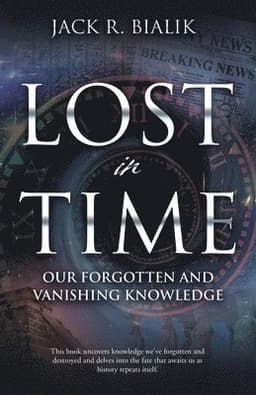 Lost in Time: Our Forgotten and Vanishing Knowledge